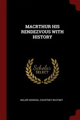 Macrthur, le rendez-vous de l'histoire - Macrthur His Rendezvous with History