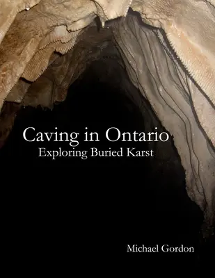 La spéléologie en Ontario ; l'exploration du karst enfoui - Caving in Ontario; Exploring Buried Karst