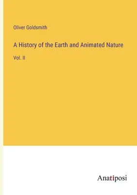 Histoire de la terre et de la nature animée : Vol. II - A History of the Earth and Animated Nature: Vol. II