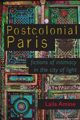 Paris postcolonial : Fictions d'intimité dans la ville lumière - Postcolonial Paris: Fictions of Intimacy in the City of Light