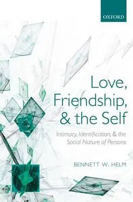 L'amour, l'amitié et le moi : intimité, identification et nature sociale des personnes - Love, Friendship, and the Self: Intimacy, Identification, and the Social Nature of Persons