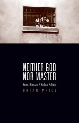 Ni Dieu ni maître : Robert Bresson et la politique radicale - Neither God nor Master: Robert Bresson and Radical Politics