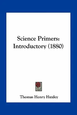 Abécédaires des sciences : Introduction (1880) - Science Primers: Introductory (1880)