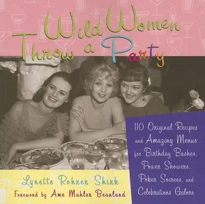 Les femmes sauvages font la fête : 110 recettes originales et des menus étonnants pour des fêtes d'anniversaire, des fêtes de fin d'année, des soirées de poker et des célébrations de toutes sortes. - Wild Women Throw a Party: 110 Original Recipes and Amazing Menus for Birthday Bashes, Power Showers, Poker Soirees, and Celebrations Galore