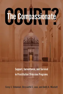 Le tribunal compatissant : Soutien, surveillance et survie dans les programmes de déjudiciarisation de la prostitution - The Compassionate Court?: Support, Surveillance, and Survival in Prostitution Diversion Programs