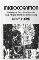 Microcognition : Philosophie, sciences cognitives et traitement parallèle distribué - Microcognition: Philosophy, Cognitive Science, and Parallel Distributed Processing