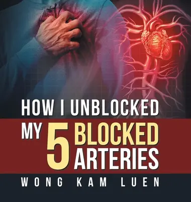 Comment j'ai débloqué mes 5 artères bloquées - How I Unblocked My 5 Blocked Arteries