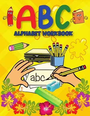 ABC Alphabet Book : Livre d'alphabet ABC : Apprendre à écrire l'alphabet / Livre d'écriture pour les enfants d'âge préscolaire, les enfants d'âge maternel - ABC Alphabet Book: Learning to Write Alphabet/ Handwriting Book for Pre-schoolers, Kindergartens