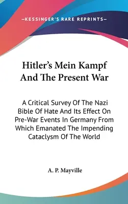 Mein Kampf d'Hitler et la guerre actuelle : une étude critique de la bible de la haine nazie et de ses effets sur les événements d'avant-guerre en Allemagne, d'où est issue la bible de la haine. - Hitler's Mein Kampf And The Present War: A Critical Survey Of The Nazi Bible Of Hate And Its Effect On Pre-War Events In Germany From Which Emanated T