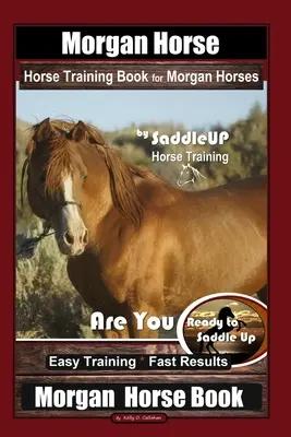 Morgan Horse Horse Training Book for Morgan Horses By Saddle UP Horse Training, Are You Ready to Saddle Up ? Formation facile * Résultats rapides, Cheval Morgan - Morgan Horse Horse Training Book for Morgan Horses By Saddle UP Horse Training, Are You Ready to Saddle Up? Easy Training * Fast Results, Morgan Horse