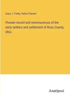 Les archives des pionniers et les souvenirs des premiers colons et de la colonisation du comté de Ross, dans l'Ohio - Pioneer record and reminiscences of the early settlers and settlement of Ross County, Ohio