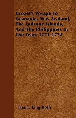 Voyage de Crozet en Tasmanie, en Nouvelle-Zélande, aux îles Ladrone et aux Philippines en 1771-1772 - Crozet's Voyage To Tasmania, New Zealand, The Ladrone Islands, And The Philippines In The Years 1771-1772
