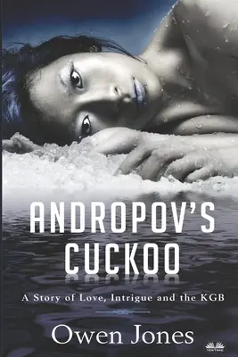 Le coucou d'Andropov : Une histoire d'amour, d'intrigue et du KGB&nbsp;! - Andropov`s Cuckoo: A Story Of Love, Intrigue And The KGB!