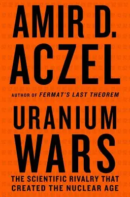 Les guerres de l'uranium : la rivalité scientifique à l'origine de l'ère nucléaire - Uranium Wars: The Scientific Rivalry That Created the Nuclear Age