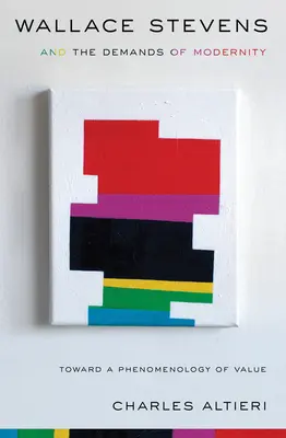 Wallace Stevens et les exigences de la modernité : Vers une phénoménologie de la valeur - Wallace Stevens and the Demands of Modernity: Toward a Phenomenology of Value
