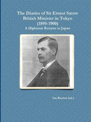 Le journal de Sir Ernest Satow, ministre britannique à Tokyo (1895-1900) : Un diplomate retourne au Japon (Ruxton (Ed ). Ian) - The Diaries of Sir Ernest Satow, British Minister in Tokyo (1895-1900): A Diplomat Returns to Japan (Ruxton (Ed ). Ian)