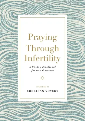 Prier pour l'infertilité : Un dévotionnel de 90 jours pour les hommes et les femmes - Praying Through Infertility: A 90-Day Devotional for Men and Women