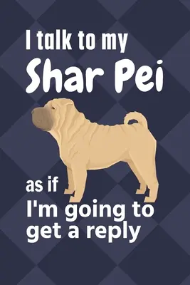 Je parle à mon Shar Pei comme si j'allais obtenir une réponse : Pour les fans de chiots Shar Pei - I talk to my Shar Pei as if I'm going to get a reply: For Shar Pei Puppy Fans