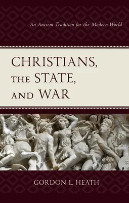 Les chrétiens, l'État et la guerre : une tradition ancienne pour le monde moderne - Christians, the State, and War: An Ancient Tradition for the Modern World