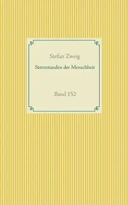Sternstunden der Menschheit : Band 152 - Sternstunden der Menschheit: Band 152