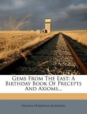 Gems From The East : Un livre d'anniversaire de préceptes et d'axiomes... - Gems From The East: A Birthday Book Of Precepts And Axioms...