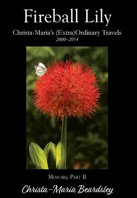 Fireball Lily : Les voyages (extra)ordinaires de Christa-Maria, 2000-2014 - Fireball Lily: Christa-Maria's (Extra)Ordinary Travels, 2000-2014