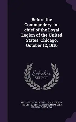 Devant la Commanderie en chef de la Loyal Legion of the United States, Chicago, 12 octobre 1910 - Before the Commandery-in-chief of the Loyal Legion of the United States, Chicago, October 12, 1910