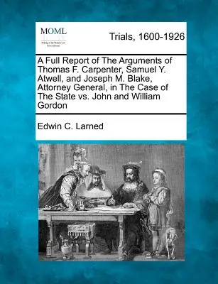 Un rapport complet des arguments de Thomas F. Carpenter, Samuel Y. Atwell, et Joseph M. Blake, procureur général, dans l'affaire de l'État contre John et John B. B., et dans l'affaire de la Cour d'appel de l'Union européenne. - A Full Report of The Arguments of Thomas F. Carpenter, Samuel Y. Atwell, and Joseph M. Blake, Attorney General, in The Case of The State vs. John and