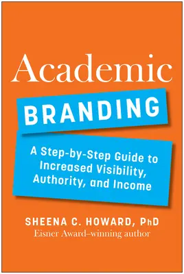 Academic Branding : Un guide pas à pas pour accroître la visibilité, l'autorité et les revenus - Academic Branding: A Step-By-Step Guide to Increased Visibility, Authority, and Income