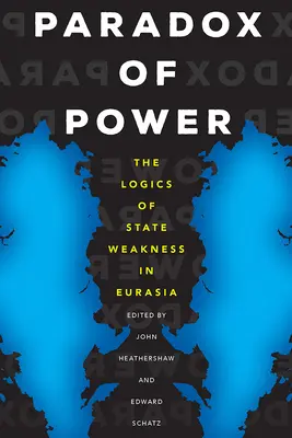 Paradoxe du pouvoir : la logique de la faiblesse de l'État en Eurasie - Paradox of Power: The Logics of State Weakness in Eurasia