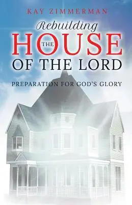 Reconstruire la maison du Seigneur : Préparation à la gloire de Dieu - Rebuilding the House of the Lord: Preparation for God's Glory