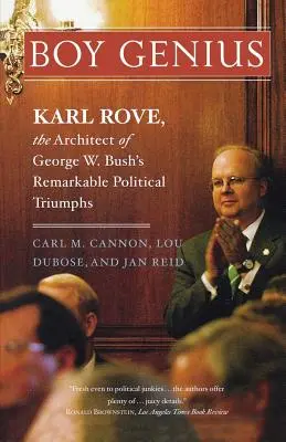 Le petit génie : Karl Rove, l'architecte des remarquables triomphes politiques de George W. Bush - Boy Genius: Karl Rove, the Architect of George W. Bush's Remarkable Political Triumphs