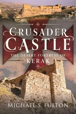 Le château des croisés : La forteresse du désert de Kerak - Crusader Castle: The Desert Fortress of Kerak