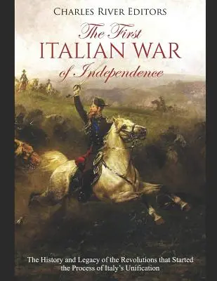 La première guerre d'indépendance italienne : L'histoire et l'héritage des révolutions qui ont déclenché le processus d'unification de l'Italie - The First Italian War of Independence: The History and Legacy of the Revolutions that Started the Process of Italy's Unification
