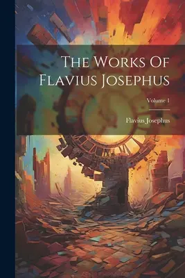 Œuvres de Flavius Josèphe ; Volume 1 - The Works Of Flavius Josephus; Volume 1