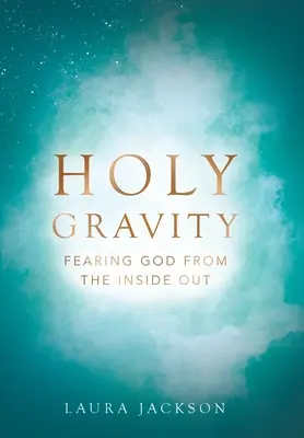 Gravité sacrée : Craindre Dieu de l'intérieur - Holy Gravity: Fearing God from the Inside Out