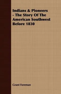 Indiens et pionniers - L'histoire du Sud-Ouest américain avant 1830 - Indians & Pioneers - The Story Of The American Southwest Before 1830