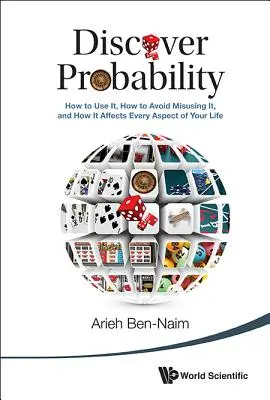 Découvrez les probabilités : comment les utiliser, comment ne pas les utiliser à mauvais escient et comment elles affectent tous les aspects de votre vie. - Discover Probability: How to Use It, How to Avoid Misusing It, and How It Affects Every Aspect of Your Life