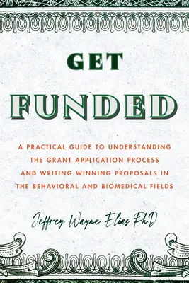 Get Funded : Un guide pratique pour comprendre le processus de demande de subvention et rédiger des propositions gagnantes dans le domaine de la psychologie comportementale et des sciences de la vie. - Get Funded: A Practical Guide to Understanding the Grant Application Process and Writing Winning Proposals in the Behavioral and B