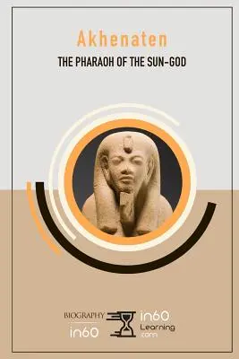 Akhenaton : Le pharaon du dieu Soleil