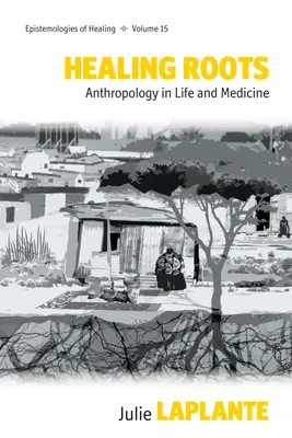 Des racines qui guérissent : L'anthropologie dans la vie et la médecine - Healing Roots: Anthropology in Life and Medicine