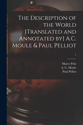 La description du monde [traduite et annotée par] A.C. Moule & Paul Pelliot ; 1 - The Description of the World [translated and Annotated by] A.C. Moule & Paul Pelliot; 1