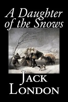 Une fille des neiges par Jack London, Fiction, Action et aventure - A Daughter of the Snows by Jack London, Fiction, Action & Adventure