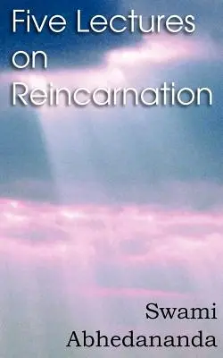 Cinq conférences sur la réincarnation - Philosophie Vedanta - Five Lectures on Reincarnation - Vedanta Philosophy