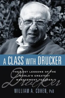 Une classe avec Drucker : les leçons perdues du plus grand professeur de management au monde - A Class with Drucker: The Lost Lessons of the World's Greatest Management Teacher