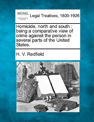 Homicide, North and South : Une vue comparative des crimes contre la personne dans plusieurs régions des États-Unis. - Homicide, North and South: Being a Comparative View of Crime Against the Person in Several Parts of the United States.