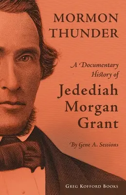 Le tonnerre mormon : Une histoire documentaire de Jedediah Morgan Grant - Mormon Thunder: A Documentary History of Jedediah Morgan Grant