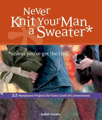 Ne tricotez jamais un pull à votre homme *sauf si vous avez la bague : 22 beaux projets pour tous les niveaux d'engagement - Never Knit Your Man a Sweater *unless you've got the ring!: 22 Handsome Projects for Every Level of Commitment