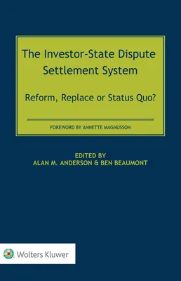 Le système de règlement des différends entre investisseurs et États : Réforme, remplacement ou statu quo ? - The Investor-State Dispute Settlement System: Reform, Replace or Status Quo?