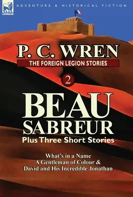 Histoires de la Légion étrangère 2 : Beau Sabreur plus trois nouvelles : Qu'est-ce qu'un nom, un gentleman de couleur & David et son incroyable Jonathan - The Foreign Legion Stories 2: Beau Sabreur Plus Three Short Stories: What's in a Name, a Gentleman of Colour & David and His Incredible Jonathan